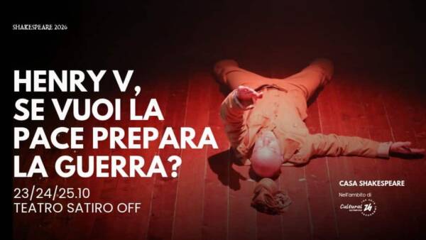 “Henry V, se vuoi la pace prepara la guerra?” al Teatro Satiro OFF